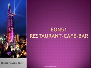 Bitexco Financial Tower
1Eon51 - Presentation
 
