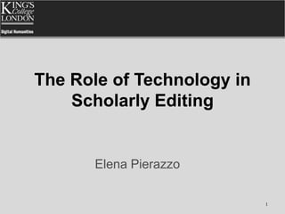 The Role of Technology in Scholarly Editing Elena Pierazzo 1 
