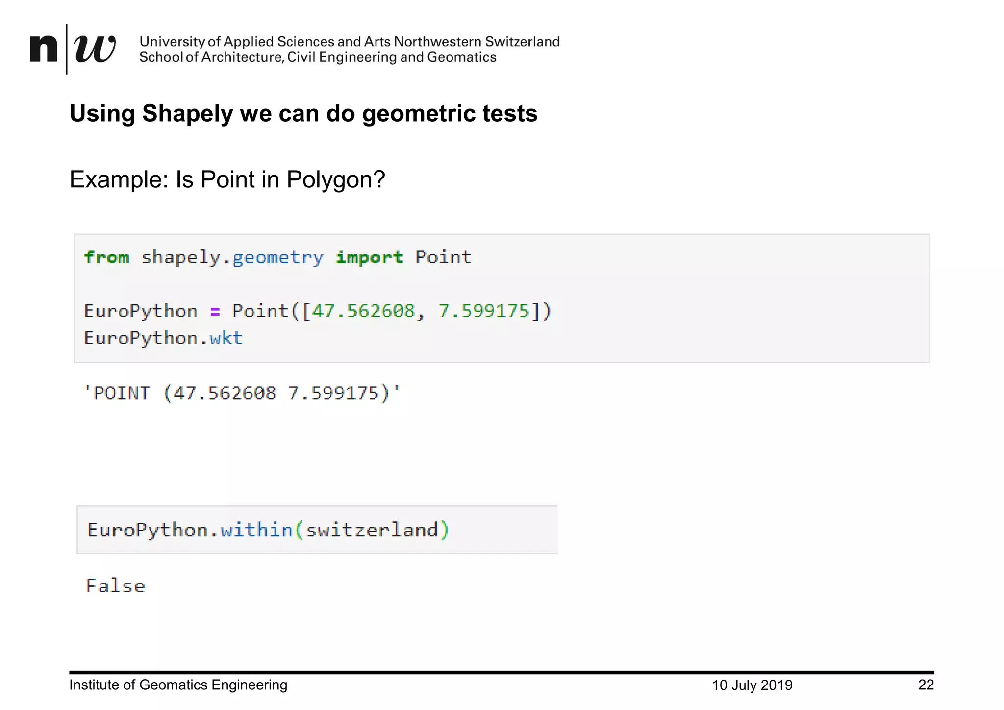 10 July 2019Institute of Geomatics Engineering 22 Using Shapely we can do geometric tests Example: Is Point in Polygon? 