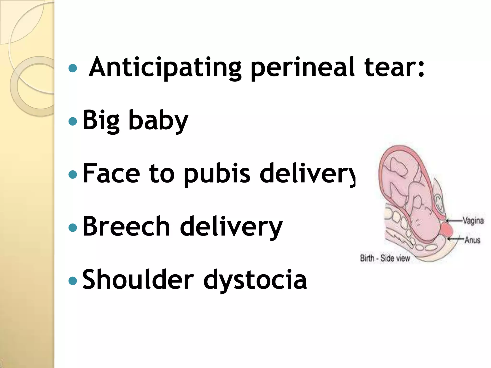   Anticipating perineal tear:
 Big   baby
 Face   to pubis delivery
 Breech   delivery
 Shoulder     dystocia
 
