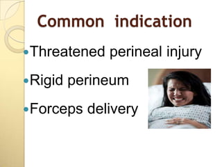 Common indication
Threatened   perineal injury
Rigid   perineum
Forceps   delivery
 