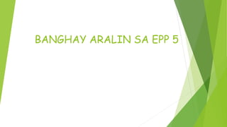 BANGHAY ARALIN SA EPP 5
 