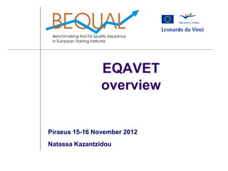 EQAVET
overview
Piraeus 15-16 November 2012
Natassa Kazantzidou
 