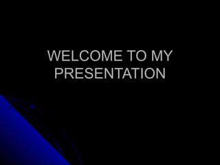 WELCOME TO MY
PRESENTATION

 