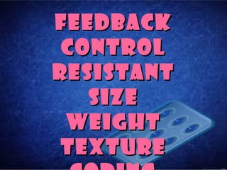FEEDBACK
 CONTROL
RESISTANT
   SIZE
 WEIGHT
 TEXTURE
 