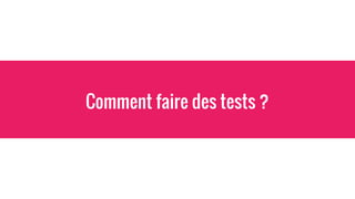 Comment faire des tests ?
 