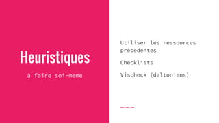 Heuristiques
à faire soi-meme
Utiliser les ressources
précedentes
Checklists
Vischeck (daltoniens)
 