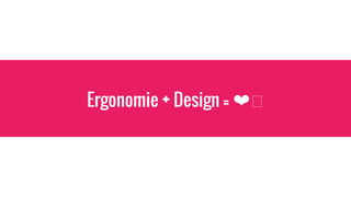Ergonomie + Design = ❤
 