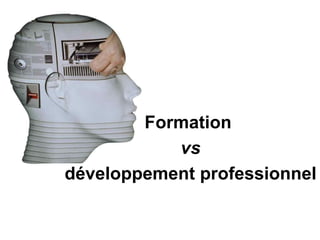 Formation
           vs
développement professionnel
 