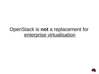 OpenStack is not a replacement for
enterprise virtualisation
 