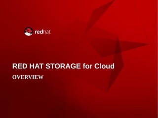 RED HAT STORAGE for Cloud
OVERVIEW
 