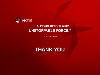 “...A DISRUPTIVE AND
UNSTOPPABLE FORCE.”
–IDC REPORT
THANK YOU
 