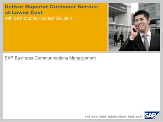 Deliver Superior Customer Service
at Lower Cost
with SAP Contact Center Solution




SAP Business Communications Management
 