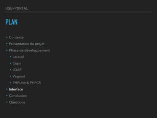 USB-PORTAL
PLAN
▸Contexte
▸Présentation du projet
▸Phase de développement
▸Laravel
▸Cups
▸LDAP
▸Vagrant
▸PHPUnit & PHPCS
▸Interface
▸Conclusion
▸Questions
 