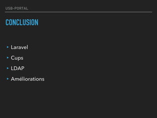 USB-PORTAL
CONCLUSION
▸Laravel
▸Cups
▸LDAP
▸Améliorations
 