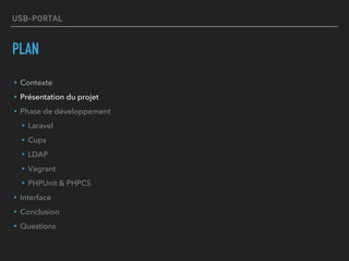 USB-PORTAL
PLAN
▸Contexte
▸Présentation du projet
▸Phase de développement
▸Laravel
▸Cups
▸LDAP
▸Vagrant
▸PHPUnit & PHPCS
▸Interface
▸Conclusion
▸Questions
 