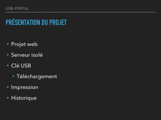 USB-PORTAL
PRÉSENTATION DU PROJET
▸Projet web
▸Serveur isolé
▸Clé USB
▸Téléchargement
▸Impression
▸Historique
 
