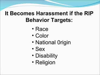 Race Color National 0rigin Sex Disability Religion It Becomes Harassment if the RIP Behavior Targets: 