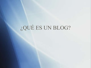 ¿QUÉ ES UN BLOG?
 