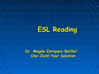 ESL Reading


Dr. Magda Enriquez-Beitler
   One Click! Your Solution
 