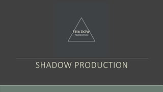 SHADOW PRODUCTION
 