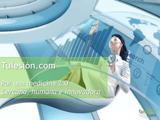 Tulesión.com
Por una medicina 2.0
Cercana, humana e innovadora

 