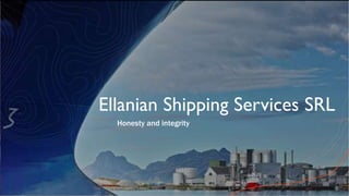 Ellanian Shipping Services SRL
Honesty and integrity
 