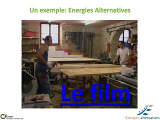 Un exemple: Energies Alternatives




                                  Le film
Essaim
Incubateur d’APRÈS-GE
 