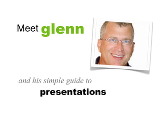 Meet glenn




and his simple guide to
      presentations
 