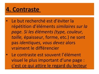 4. Contraste  <ul><li>Le but recherché est d’éviter la répétition d’éléments  similaires sur la page. Si les éléments (typ...