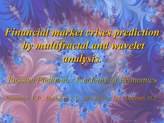 Financial market crises prediction by multifractal and wavelet analysis.   Russian Plekhanov Academy of Economics Romanov V.P., Bachinin Y.G., Moskovoy I.N., Badrina M.V . 