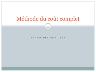 R A P P E L D E S P R I N C I P E S
Méthode du coût complet
 