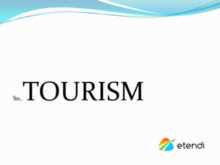 So..   TOURISM
 