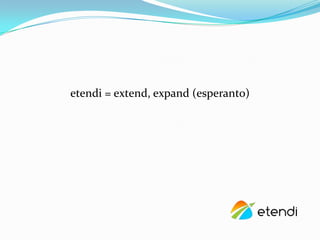 etendi = extend, expand (esperanto)
 