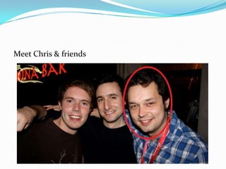 Meet Chris & friends
 
