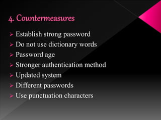  Establish strong password
 Do not use dictionary words
 Password age
 Stronger authentication method
 Updated system
 Different passwords
 Use punctuation characters
 