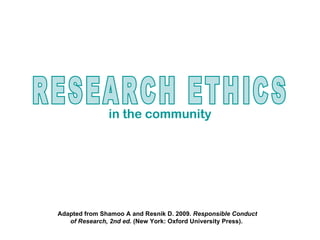 in the community




Adapted from Shamoo A and Resnik D. 2009. Responsible Conduct
   of Research, 2nd ed. (New York: Oxford University Press).
 