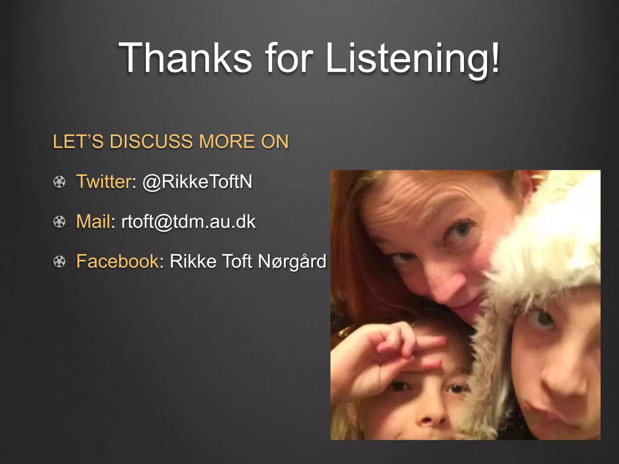 Thanks for Listening!
LET’S DISCUSS MORE ON
Twitter: @RikkeToftN
Mail: rtoft@tdm.au.dk
Facebook: Rikke Toft Nørgård
 