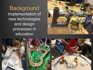 Background
Implementation of
new technologies
and design
processes in
education
 