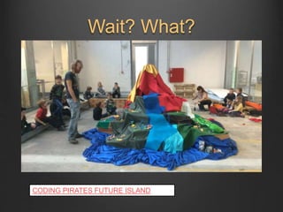 Wait? What?
CODING PIRATES FUTURE ISLAND
 