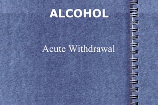 ALCOHOL Acute Withdrawal 