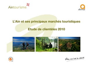 L’Ain et ses principaux marchés touristiques
Etude de clientèles 2010
 