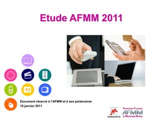 Etude AFMM 2011




Document réservé à l’AFMM et à ses partenaires
18 janvier 2011
 