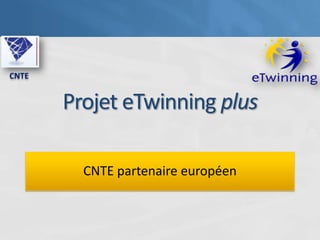 CNTE


       Projet eTwinning plus

         CNTE partenaire européen
 