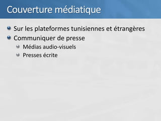 Couverture médiatique
 Sur les plateformes tunisiennes et étrangères
 Communiquer de presse
    Médias audio-visuels
    Presses écrite
 