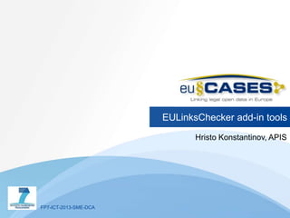 EULinksChecker add-in tools
Hristo Konstantinov, APIS
FP7-ICT-2013-SME-DCA
 