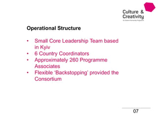 Operational Structure
• Small Core Leadership Team based
in Kyiv
• 6 Country Coordinators
• Approximately 260 Programme
Associates
• Flexible ‘Backstopping’ provided the
Consortium
07
 