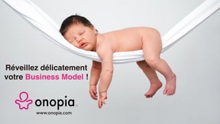 Réveillez délicatement
votre Business Model !
www.onopia.com
 