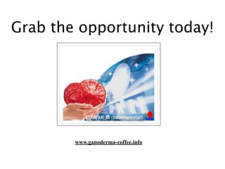 Grab the opportunity today!
www.ganoderma-coffee.info
 
