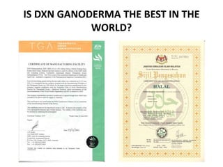 IS DXN GANODERMA THE BEST IN THE
WORLD?
 